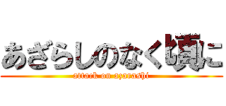 あざらしのなく頃に (attack on azarashi)