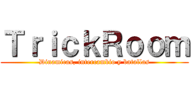 ＴｒｉｃｋＲｏｏｍ (Dinamicas, intercambio y batallas)
