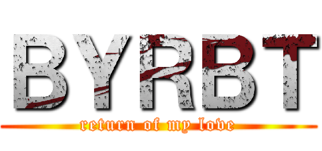 ＢＹＲＢＴ (return of my love)
