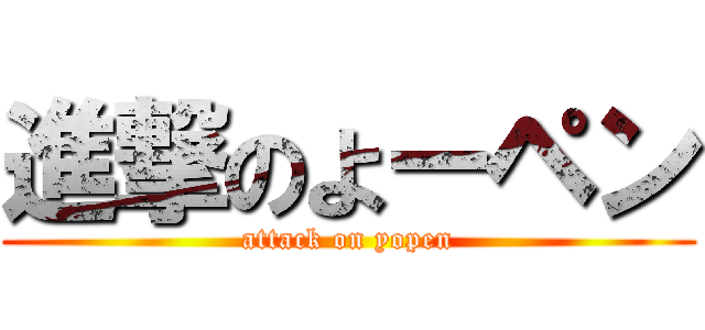 進撃のよーペン (attack on yopen)