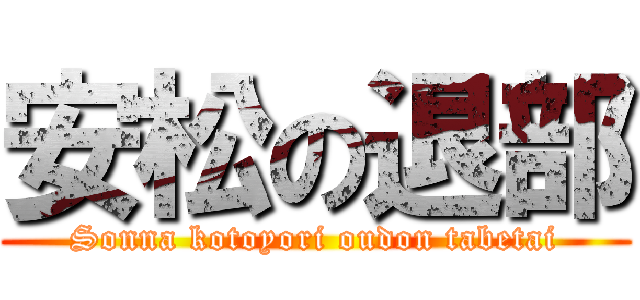 安松の退部 (Sonna kotoyori oudon tabetai)