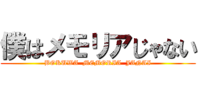 僕はメモリアじゃない (BOKUWA  MEMORIA  JANAI)