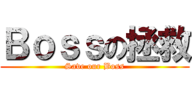 Ｂｏｓｓの拯救 (Save our Boss)