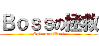 Ｂｏｓｓの拯救 (Save our Boss)