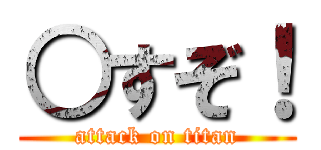 ○すぞ！ (attack on titan)