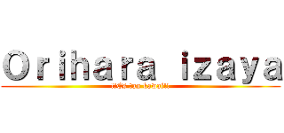 Ｏｒｉｈａｒａ ｉｚａｙａ (!!Es tan kawai!!)