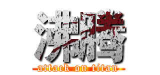 沸腾 (attack on titan)