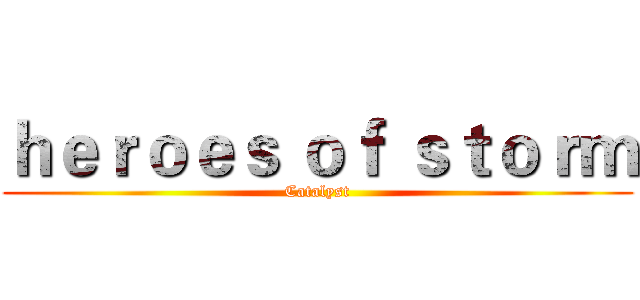 ｈｅｒｏｅｓ ｏｆ ｓｔｏｒｍ (Catalyst)