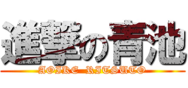 進撃の青池 (AOIKE  RITSUTO)