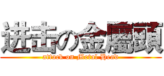 进击の金屬頭 (attack on Metal Head)