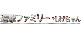 進撃ファミリー・しげちゃん (attack on titan)