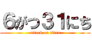 ６がつ３１にち (attack on titan)