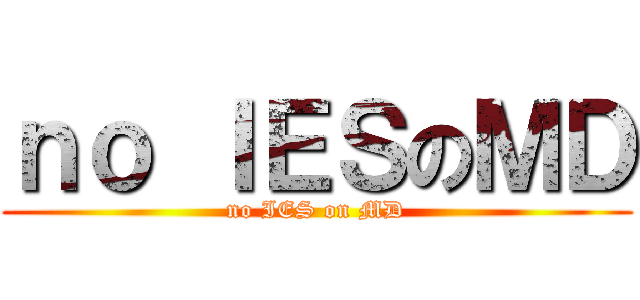 ｎｏ ＩＥＳのＭＤ (no IES on MD)