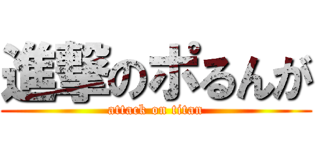 進撃のポるんが (attack on titan)