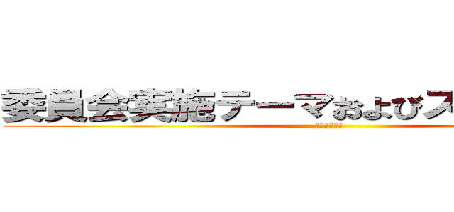 委員会実施テーマおよびスケジュール (２０１３年　)