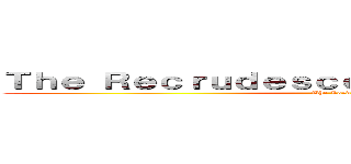 Ｔｈｅ Ｒｅｃｒｕｄｅｓｃｅｎｃｅ Ｓｅｑｕｅｎｃｅ (The Lordium)