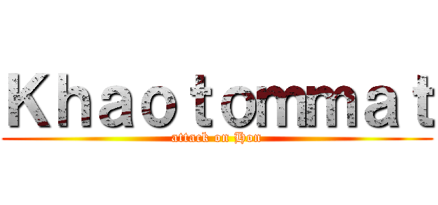 Ｋｈａｏｔｏｍｍａｔ (attack on Hon)