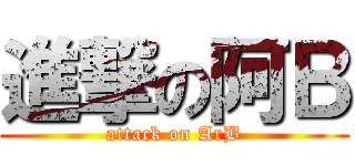進撃の阿Ｂ (attack on ArB)