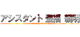 アシスタント 豊福 親明 (assistant　TOYOFUKU Chikaaki)