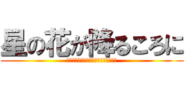 星の花が降るころに (大丈夫、きっとなんとかやっていける。)