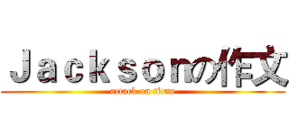 Ｊａｃｋｓｏｎの作文 (attack on titan)