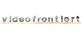 ｖｉｄｅｏｆｒｏｎｔｉｅｒｔｖｅｖｏ (Canal de YOUTUBE)