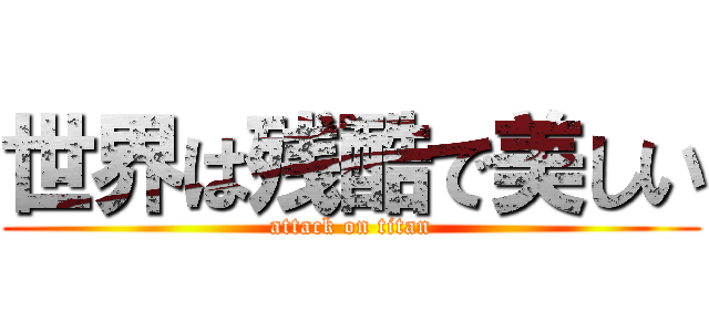 世界は残酷で美しい (attack on titan)