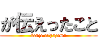 が伝えったこと (kenzi miyazawa)