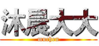 沐晨大大 (muchen)