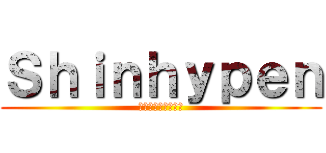 Ｓｈｉｎｈｙｐｅｎ (シンハイペンの巨人)