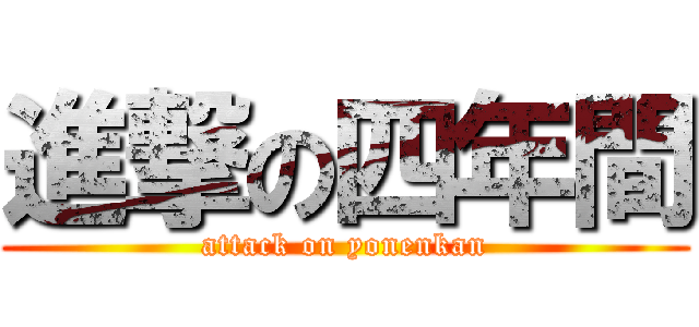 進撃の四年間 (attack on yonenkan)