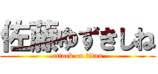 佐藤ゆずきしね (attack on titan)