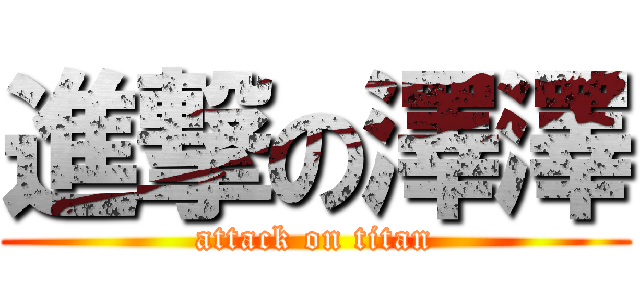 進撃の澤澤 (attack on titan)