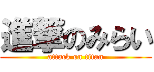 進撃のみらい (attack on titan)