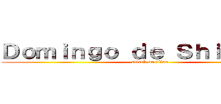 Ｄｏｍｉｎｇｏ ｄｅ Ｓｈｉｎｇｅｋｉ (attack on titan)