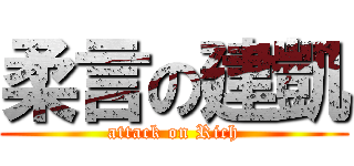 柔言の建凱 (attack on Rich)