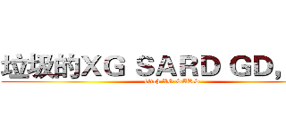 垃圾的ＸＧ ＳＡＲＤ ＧＤ，喵星 (bitch XG SARS)