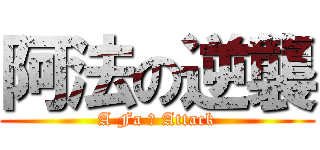 阿法の逆襲 (A Fa の Attack)