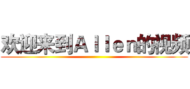欢迎来到Ａｌｌｅｎ的视频 ()