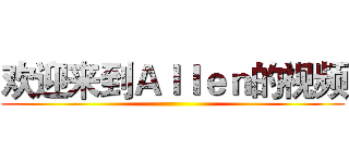 欢迎来到Ａｌｌｅｎ的视频 ()