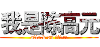 我是陈高元 (attack on titan)