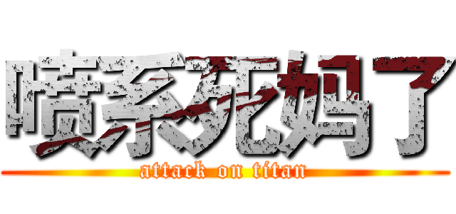 喷系死妈了 (attack on titan)