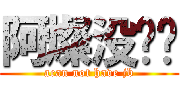 阿燦没雞雞 (acan not have jb)