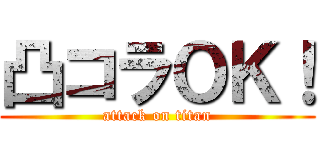凸コラＯＫ！ (attack on titan)