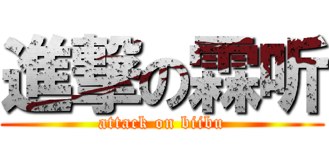 進撃の霖听 (attack on biibu)