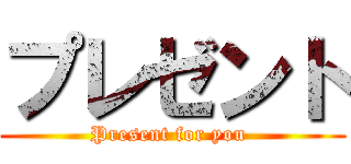 プレゼント (Present for you )