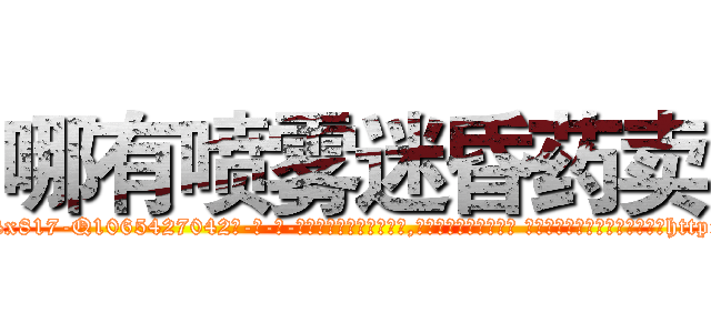 哪有喷雾迷昏药卖 (哪有喷雾迷昏药卖【电-话151x68344x817-Q1065427042元-吉-药-业】我们做的是长期生意,靠的是老客户长期支持 哪有喷雾迷昏药卖在发表了一篇http://sngk.net/4ktvCJ

参考消息网我们做的是长期生意,靠的是老客户长期支持也许我们早该意识到，就连鲍勃·霍斯金斯（金球奖戏剧类电影男主角 
)