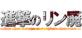 進撃のリン廃 (Rin-chan now!(^o^-^o^)Rin-chan now!)