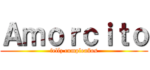 Ａｍｏｒｃｉｔｏ (felíz cumpleaños)