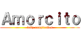 Ａｍｏｒｃｉｔｏ (felíz cumpleaños)
